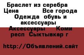 Браслет из серебра  › Цена ­ 5 000 - Все города Одежда, обувь и аксессуары » Аксессуары   . Коми респ.,Сыктывкар г.